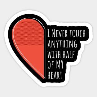 I never touch anything with half of my heart motivational quote Sticker